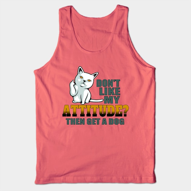 Don’t like my attitude then get a dog funny cat Tank Top by pickledpossums